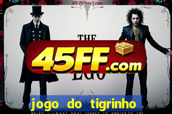 jogo do tigrinho ganha dinheiro de verdade